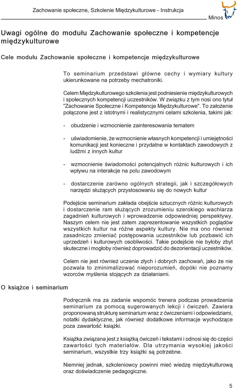 Celem Miêdzykulturowego szkolenia jest podniesienie miêdzykulturowych i spo³ecznych kompetencji uczestników. W zwi¹zku z tym nosi ono tytu³ Zachowanie Spo³eczne i Kompetencje Miêdzykulturowe.