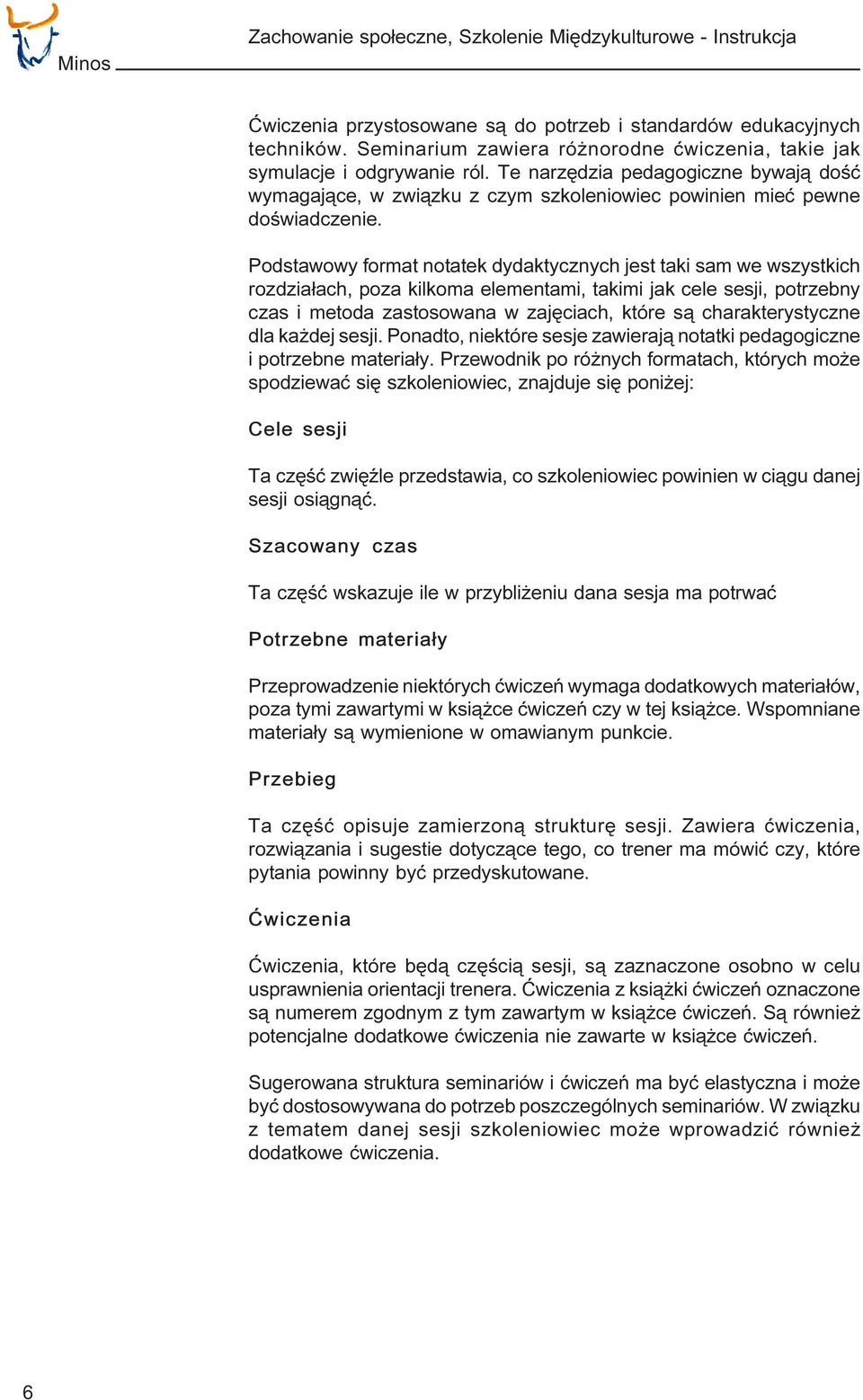 Podstawowy format notatek dydaktycznych jest taki sam we wszystkich rozdzia³ach, poza kilkoma elementami, takimi jak cele sesji, potrzebny czas i metoda zastosowana w zajêciach, które s¹