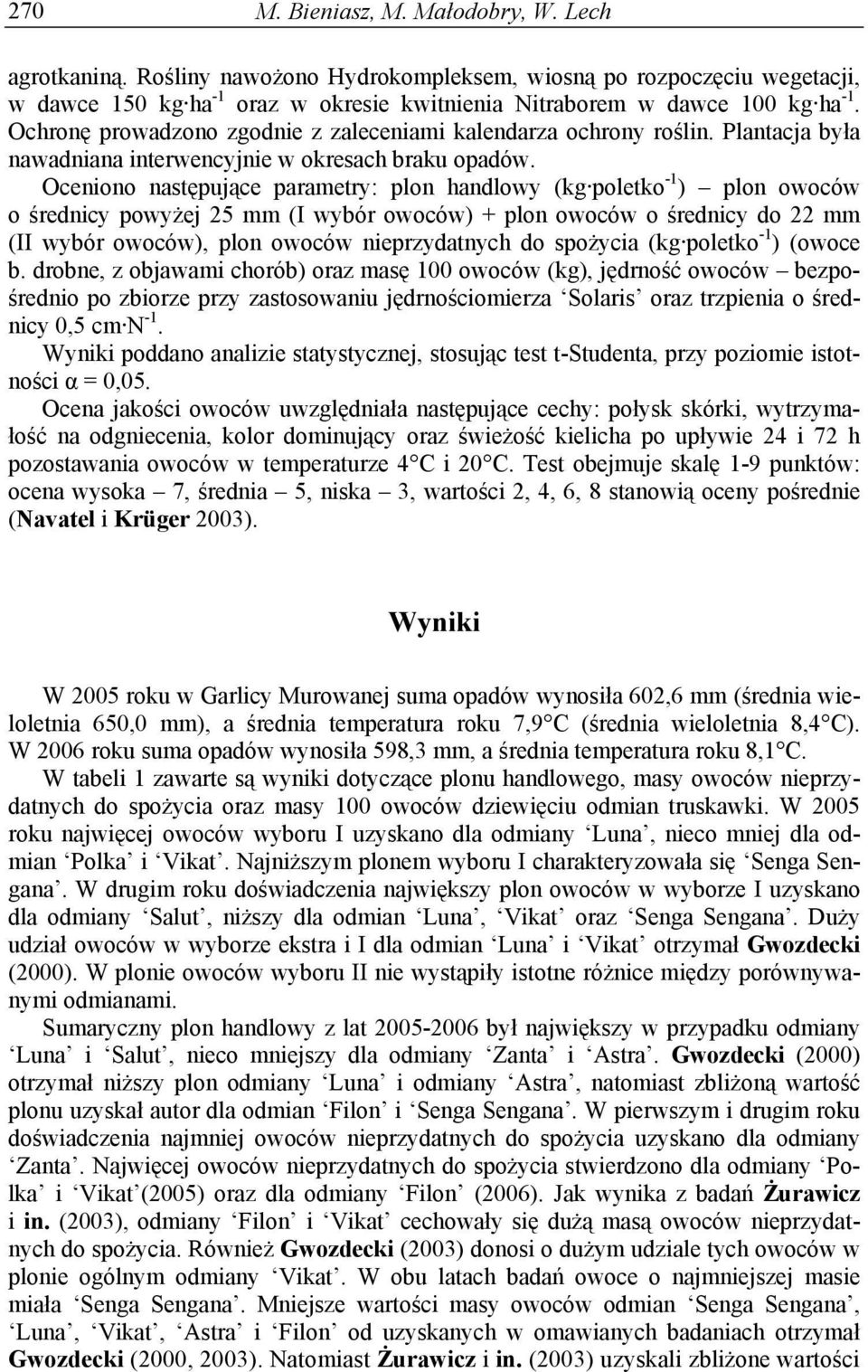 Oceniono następujące parametry: plon handlowy (kg poletko -1 ) plon owoców o średnicy powyżej 25 mm (I wybór owoców) + plon owoców o średnicy do 22 mm (II wybór owoców), plon owoców nieprzydatnych do