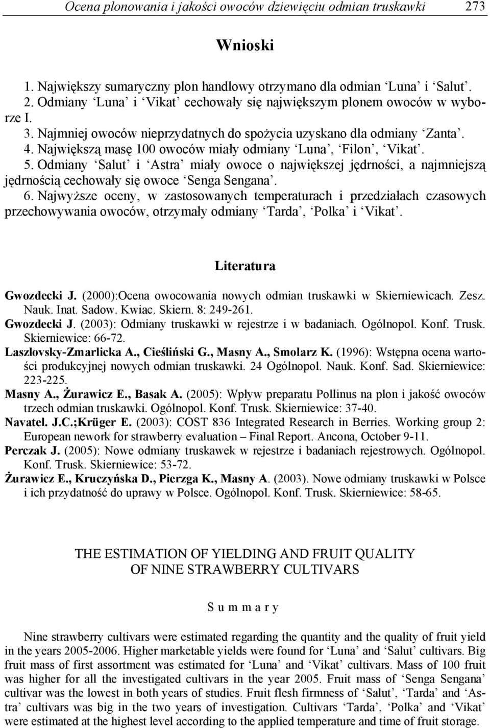 Odmiany Salut i Astra miały owoce o największej jędrności, a najmniejszą jędrnością cechowały się owoce Senga Sengana. 6.