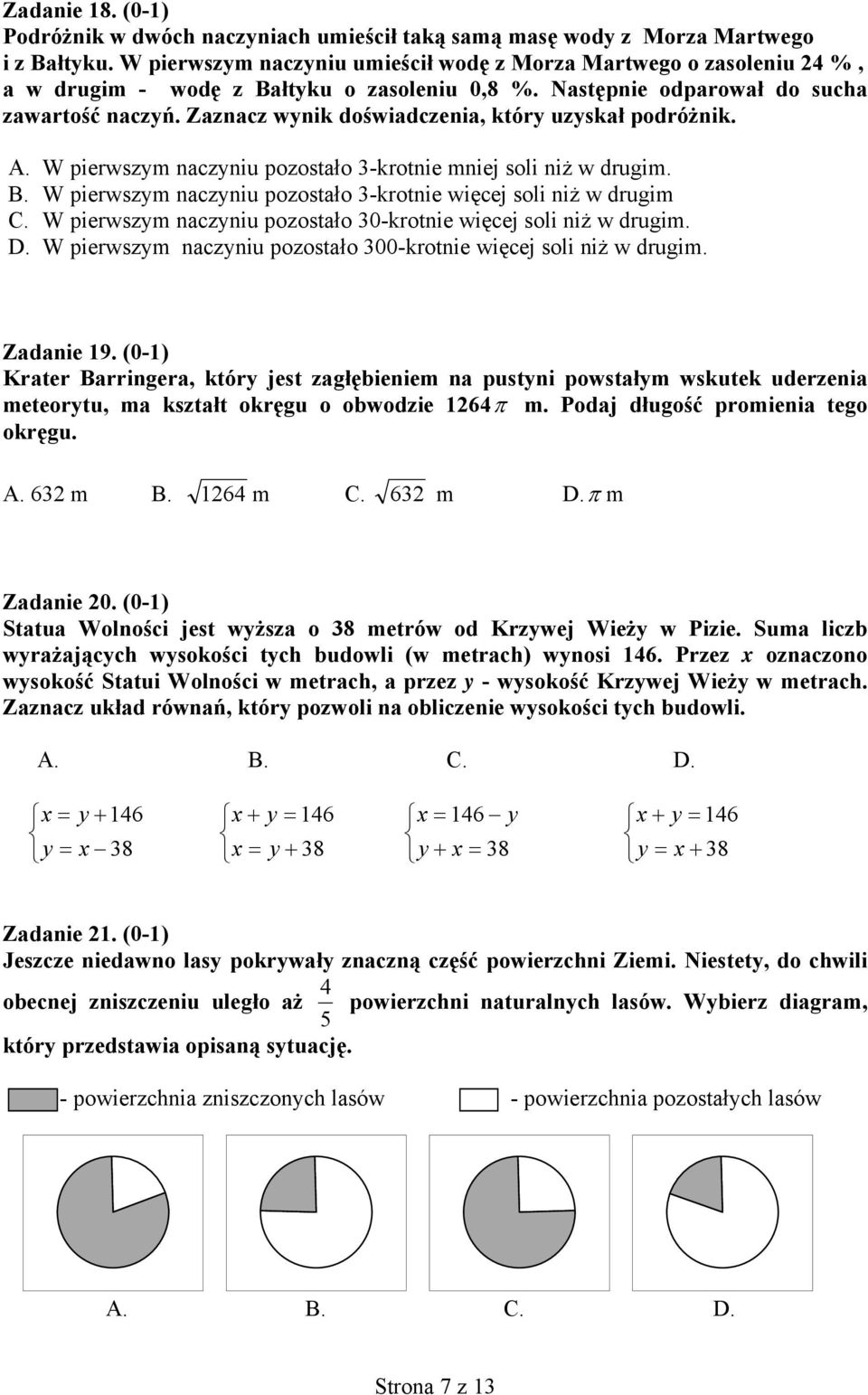 Zaznacz wynik doświadczenia, który uzyskał podróżnik. A. W pierwszym naczyniu pozostało 3-krotnie mniej soli niż w drugim. B. W pierwszym naczyniu pozostało 3-krotnie więcej soli niż w drugim C.