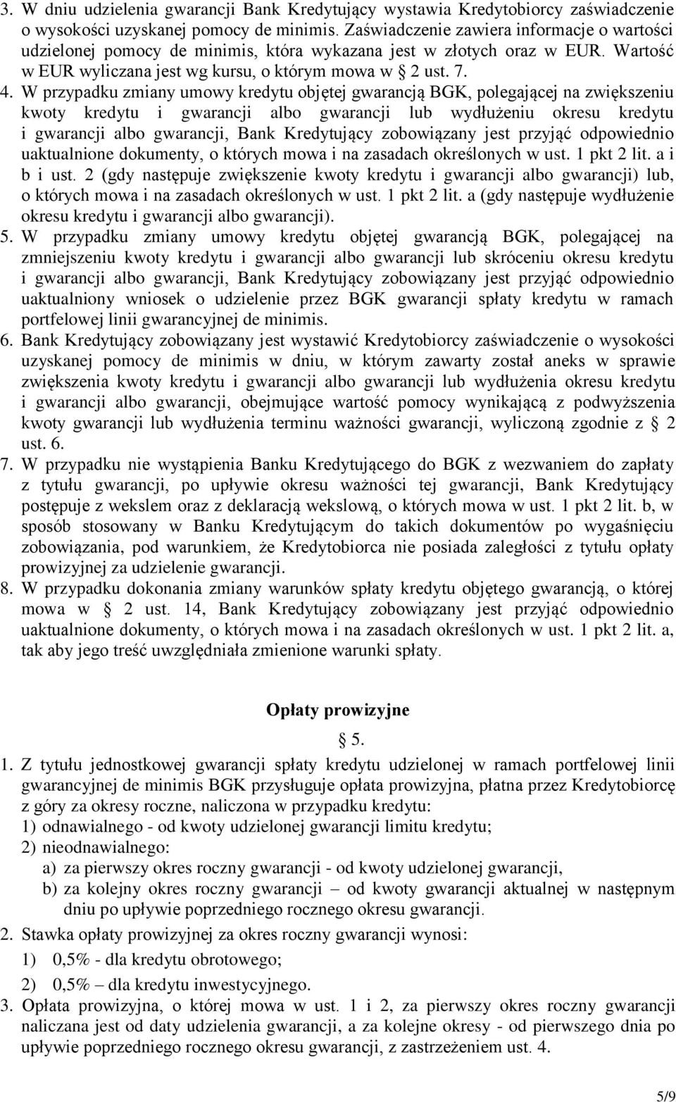 W przypadku zmiany umowy kredytu objętej gwarancją BGK, polegającej na zwiększeniu kwoty kredytu i gwarancji albo gwarancji lub wydłużeniu okresu kredytu i gwarancji albo gwarancji, Bank Kredytujący