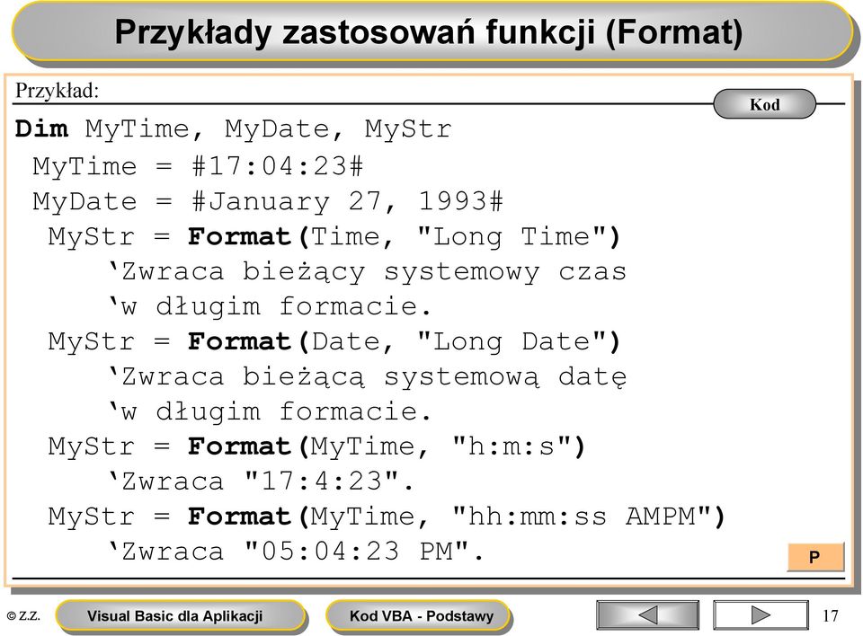 formacie. MyStr = Format(Date, "Long Date") Zwraca bieżącą systemową datę w w długim formacie.