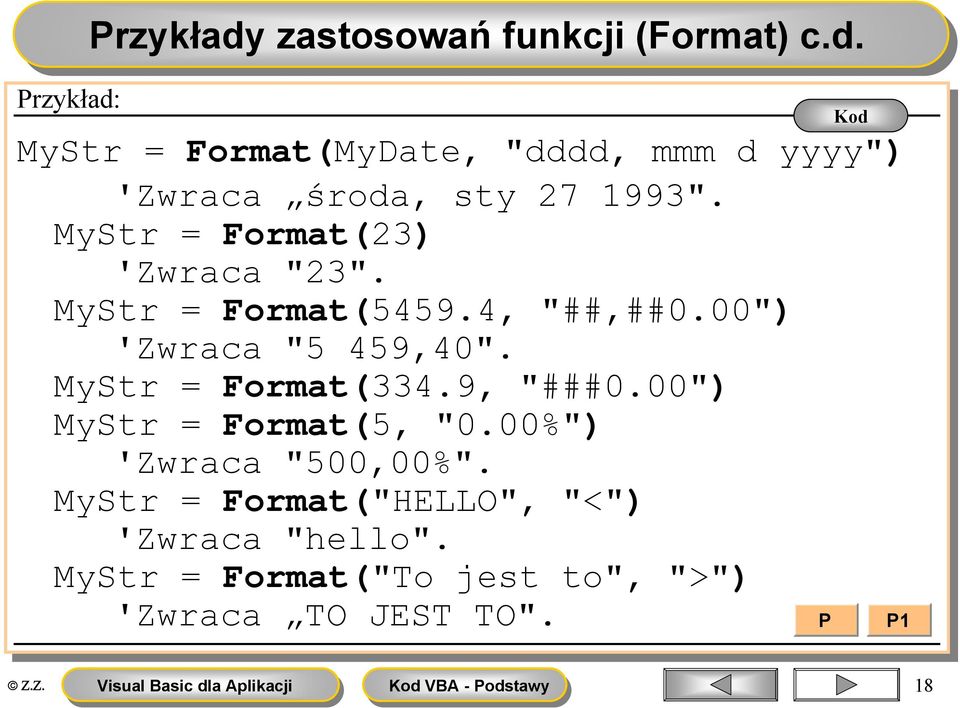 MyStr = Format(334.9, "###0.00") MyStr = Format(5, "0.00%") 'Zwraca "500,00%".