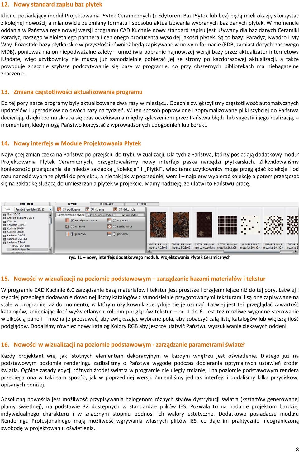 W momencie oddania w Państwa ręce nowej wersji programu CAD Kuchnie nowy standard zapisu jest używany dla baz danych Ceramiki Paradyż, naszego wieloletniego partnera i cenionego producenta wysokiej