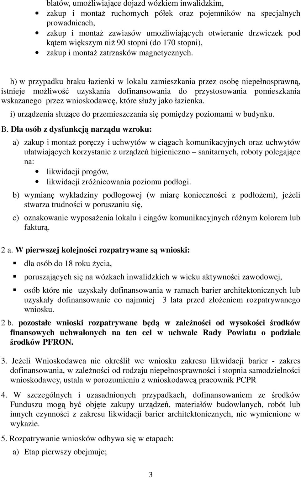 h) w przypadku braku łazienki w lokalu zamieszkania przez osobę niepełnosprawną, istnieje możliwość uzyskania dofinansowania do przystosowania pomieszkania wskazanego przez wnioskodawcę, które służy