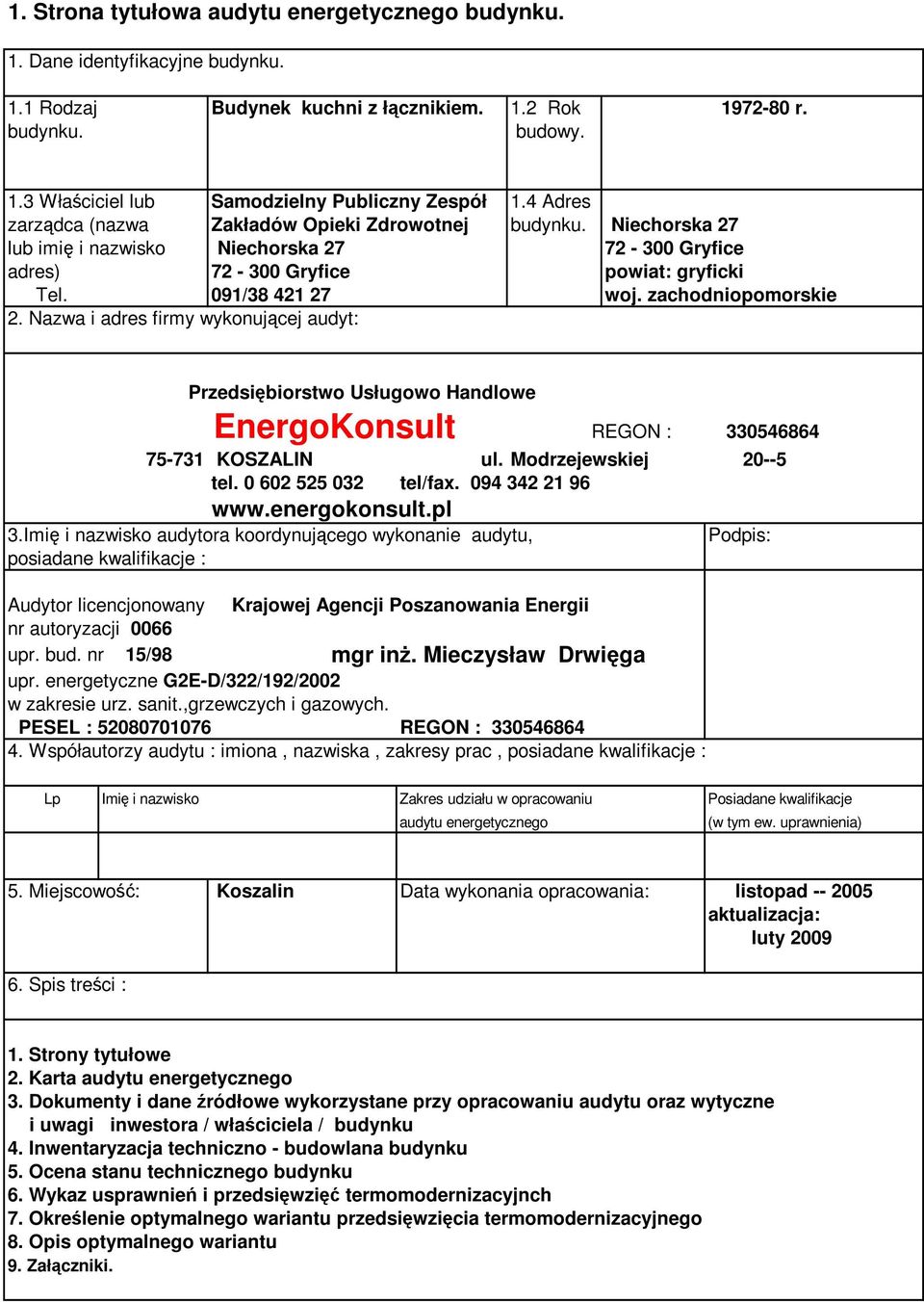 zachodniopomorskie 2. Nazwa i adres firmy wykonującej audyt: Przedsiębiorstwo Usługowo Handlowe EnergoKonsult REGON : 330546864 75-731 KOSZALIN ul. Modrzejewskiej 20--5 tel. 0 602 525 032 tel/fax.
