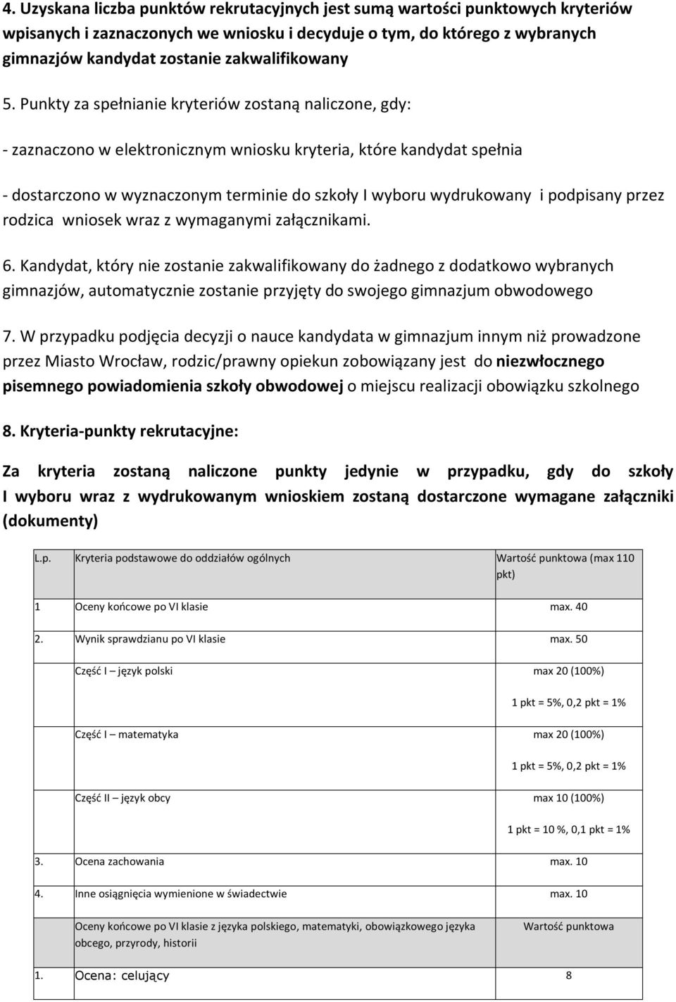 Punkty za spełnianie kryteriów zostaną naliczone, gdy: - zaznaczono w elektronicznym wniosku kryteria, które kandydat spełnia - dostarczono w wyznaczonym terminie do szkoły I wyboru wydrukowany i