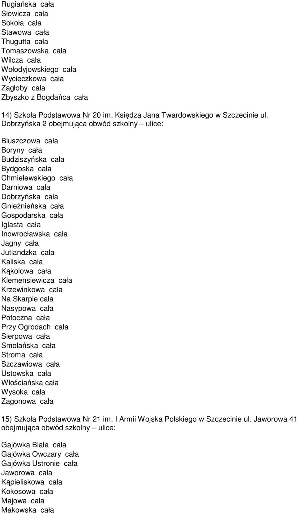 Dobrzyńska 2 obejmująca obwód szkolny ulice: Bluszczowa cała Boryny cała Budziszyńska cała Bydgoska cała Chmielewskiego cała Darniowa cała Dobrzyńska cała Gnieźnieńska cała Gospodarska cała Iglasta