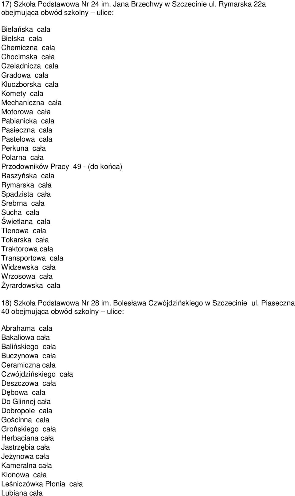 Pabianicka cała Pasieczna cała Pastelowa cała Perkuna cała Polarna cała Przodowników Pracy 49 - (do końca) Raszyńska cała Rymarska cała Spadzista cała Srebrna cała Sucha cała Świetlana cała Tlenowa