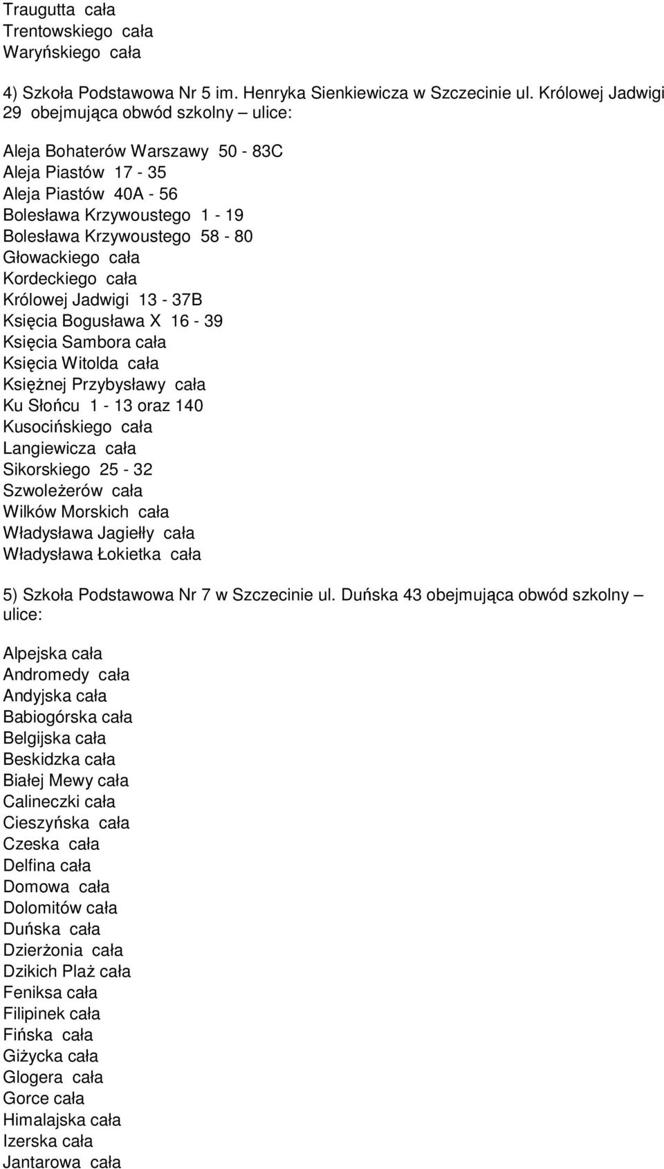 cała Kordeckiego cała Królowej Jadwigi 13-37B Księcia Bogusława X 16-39 Księcia Sambora cała Księcia Witolda cała KsięŜnej Przybysławy cała Ku Słońcu 1-13 oraz 140 Kusocińskiego cała Langiewicza cała