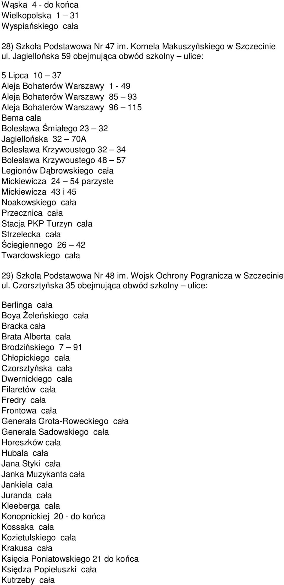 Jagiellońska 32 70A Bolesława Krzywoustego 32 34 Bolesława Krzywoustego 48 57 Legionów Dąbrowskiego cała Mickiewicza 24 54 parzyste Mickiewicza 43 i 45 Noakowskiego cała Przecznica cała Stacja PKP