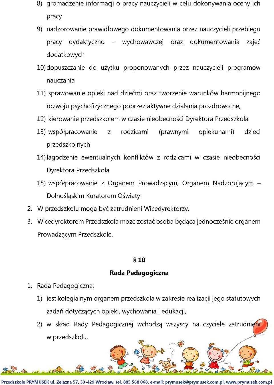 psychofizycznego poprzez aktywne działania prozdrowotne, 12) kierowanie przedszkolem w czasie nieobecności Dyrektora Przedszkola 13) współpracowanie z rodzicami (prawnymi opiekunami) dzieci