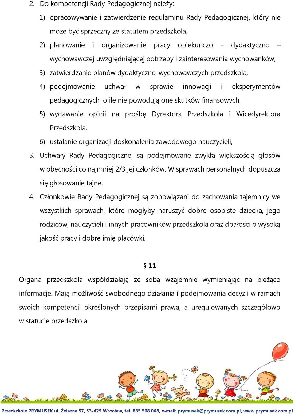 opiekuńczo - dydaktyczno wychowawczej uwzględniającej potrzeby i zainteresowania wychowanków, 3) zatwierdzanie planów dydaktyczno-wychowawczych przedszkola, 4) podejmowanie uchwał w sprawie innowacji