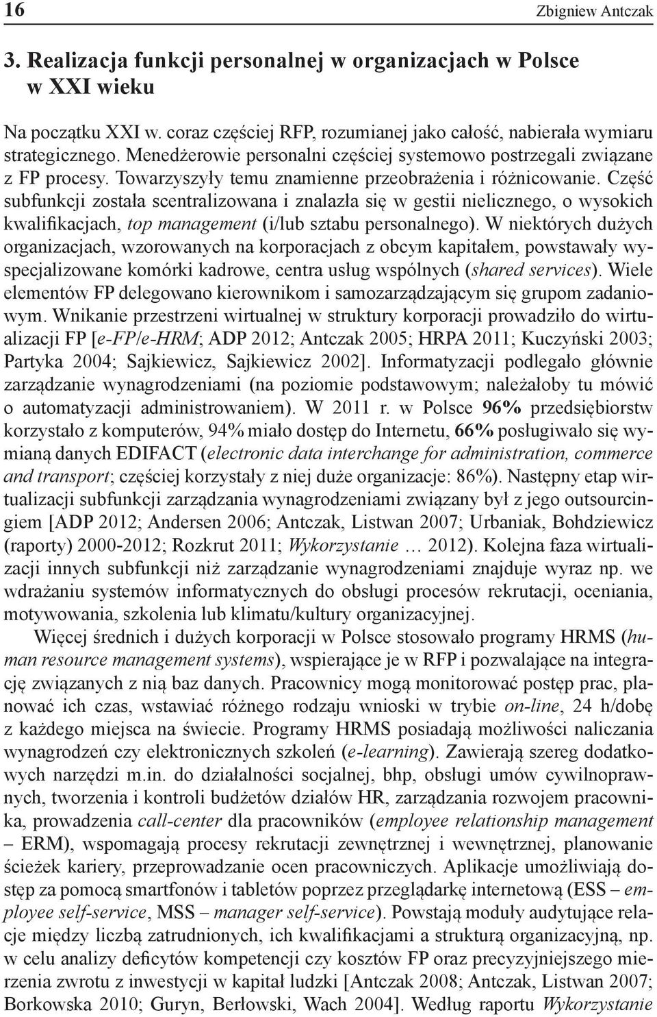 Część subfunkcji została scentralizowana i znalazła się w gestii nielicznego, o wysokich kwalifikacjach, top management (i/lub sztabu personalnego).