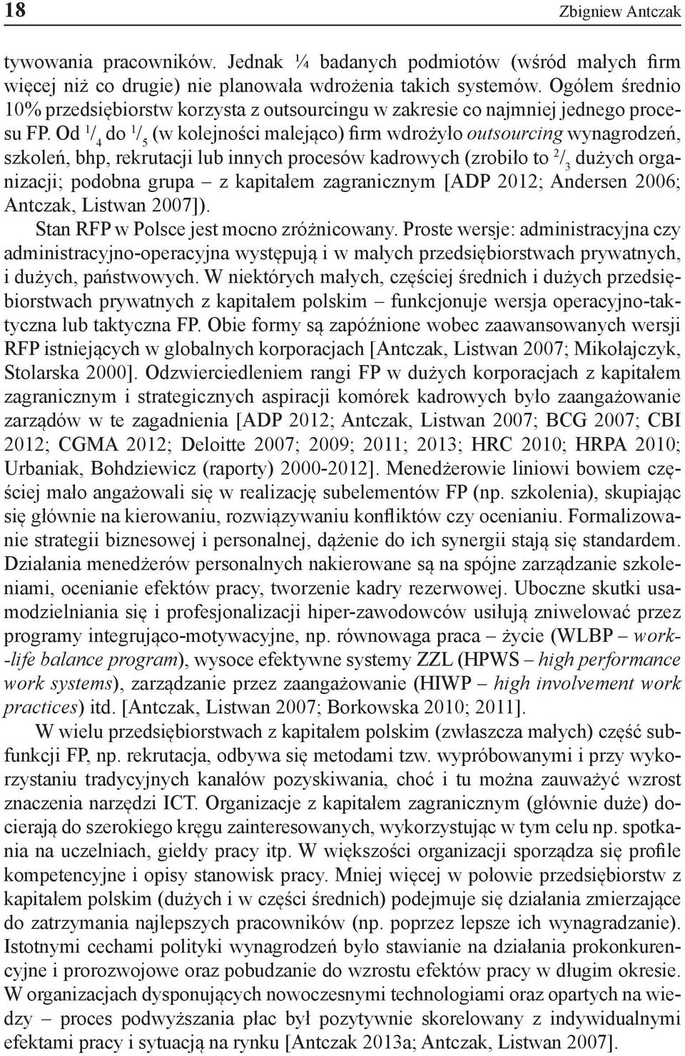 Od 1 / 4 do 1 / 5 (w kolejności malejąco) firm wdrożyło outsourcing wynagrodzeń, szkoleń, bhp, rekrutacji lub innych procesów kadrowych (zrobiło to 2 / 3 dużych organizacji; podobna grupa z kapitałem