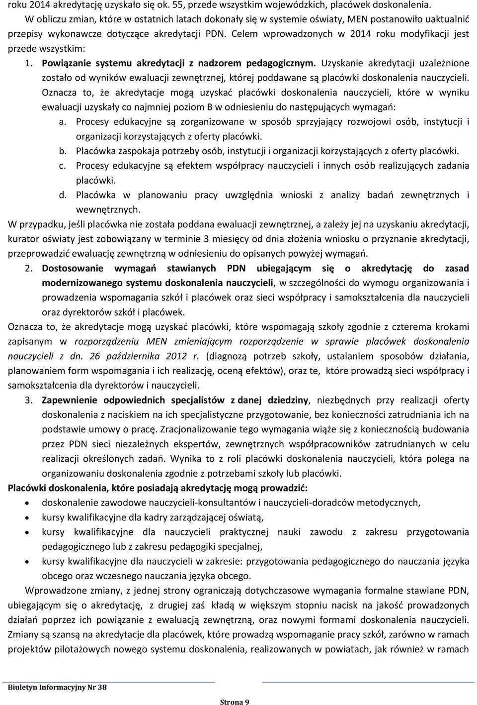 Celem wprowadzonych w 2014 roku modyfikacji jest przede wszystkim: 1. Powiązanie systemu akredytacji z nadzorem pedagogicznym.