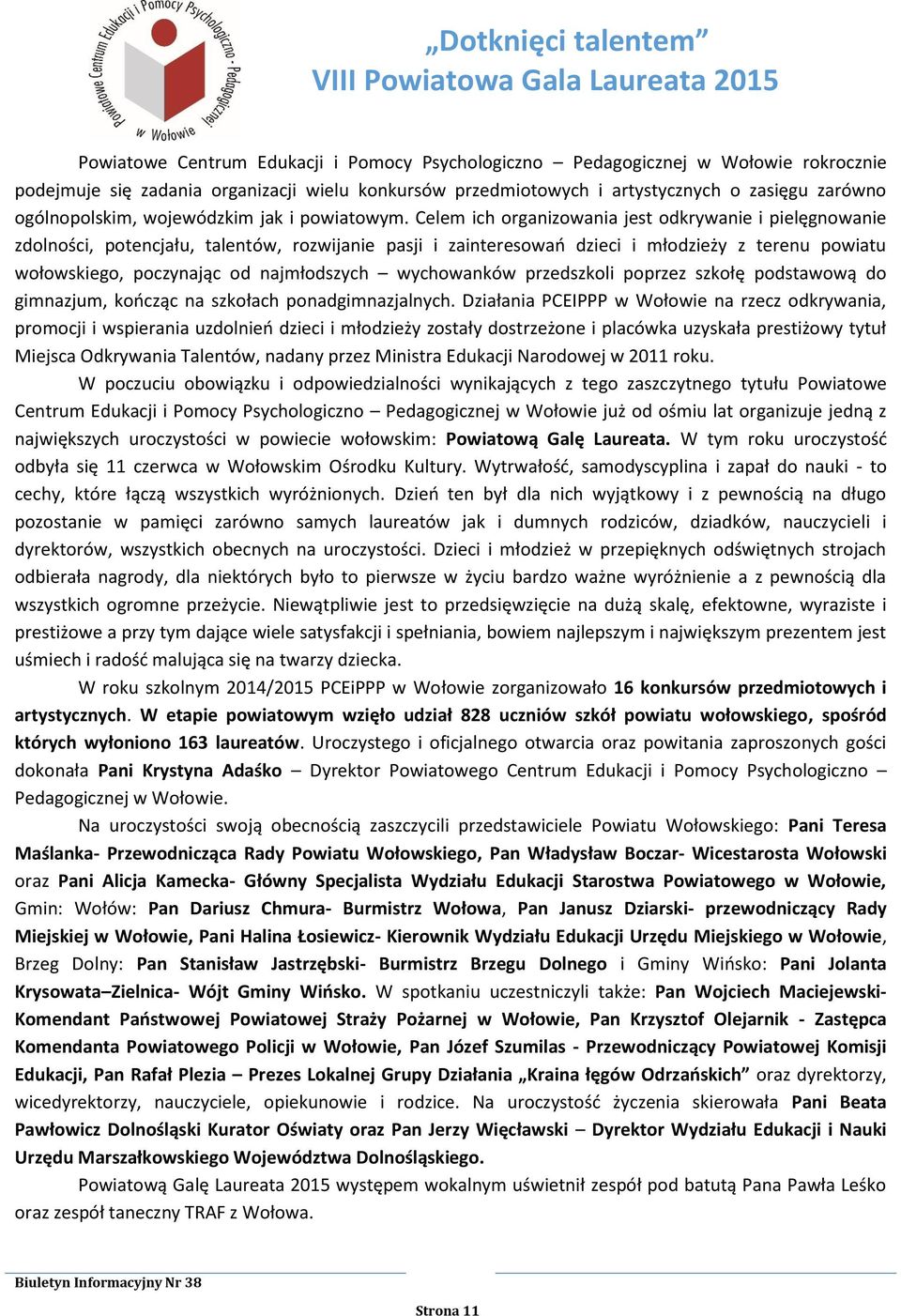 Celem ich organizowania jest odkrywanie i pielęgnowanie zdolności, potencjału, talentów, rozwijanie pasji i zainteresowań dzieci i młodzieży z terenu powiatu wołowskiego, poczynając od najmłodszych