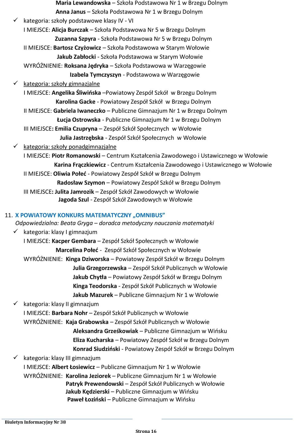 WYRÓŻNIENIE: Roksana Jędryka Szkoła Podstawowa w Warzęgowie Izabela Tymczyszyn - Podstawowa w Warzęgowie kategoria: szkoły gimnazjalne I MIEJSCE: Angelika Śliwińska Powiatowy Zespół Szkół w Brzegu