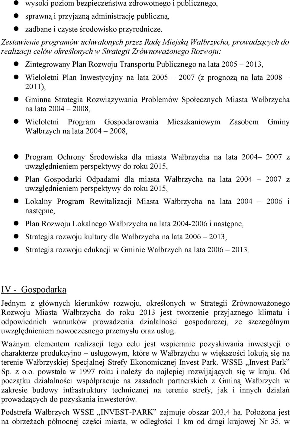 2005 2013, Wieoetni Pan Inwestycyjny na ata 2005 2007 (z prognozą na ata 2008 2011), Gminna Strategia Rozwiązywania Probemów Społecznych Miasta Wałbrzycha na ata 2004 2008, Wieoetni Program