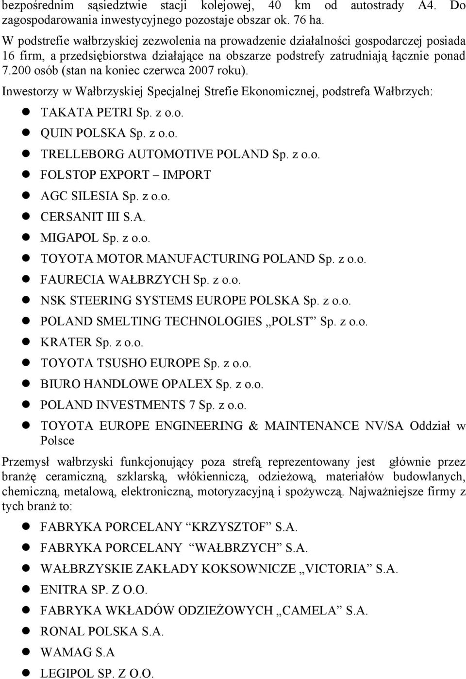 200 osób (stan na koniec czerwca 2007 roku). Inwestorzy w Wałbrzyskiej Specjanej Strefie Ekonomicznej, podstrefa Wałbrzych: TAKATA PETRI Sp. z o.o. QUIN POLSKA Sp. z o.o. TRELLEBORG AUTOMOTIVE POLAND Sp.