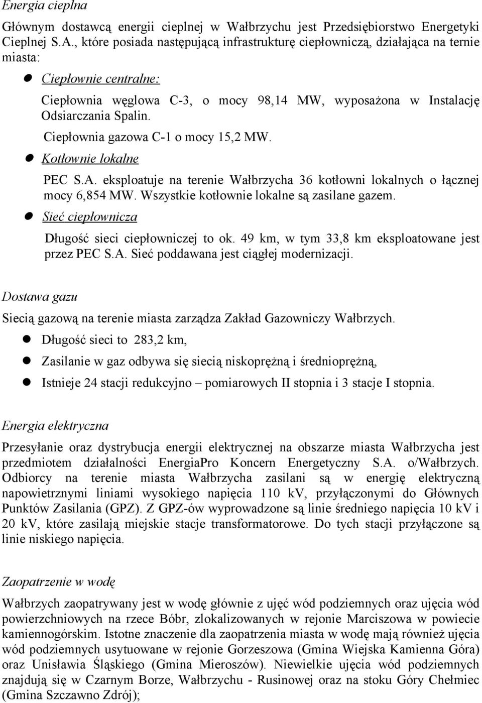 Ciepłownia gazowa C-1 o mocy 15,2 MW. Kotłownie okane PEC S.A. ekspoatuje na terenie Wałbrzycha 36 kotłowni okanych o łącznej mocy 6,854 MW. Wszystkie kotłownie okane są zasiane gazem.