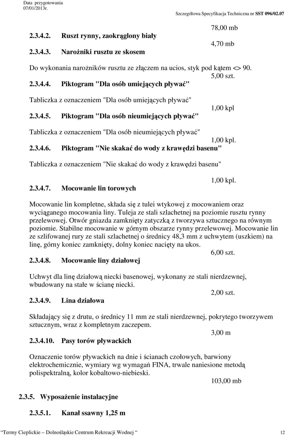 Piktogram "Nie skakać do wody z krawędzi basenu" Tabliczka z oznaczeniem "Nie skakać do wody z krawędzi basenu" 2.3.4.7. Mocowanie lin torowych 1,00 kpl.