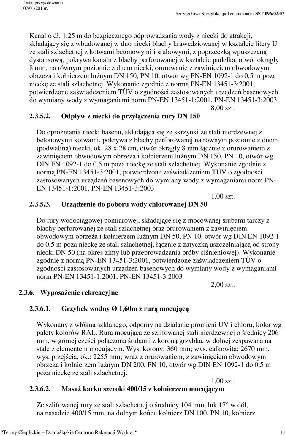 śrubowymi, z poprzeczką wpuszczaną dystansową, pokrywa kanału z blachy perforowanej w kształcie pudełka, otwór okrągły 8 mm, na równym poziomie z dnem niecki, orurowanie z zawinięciem obwodowym