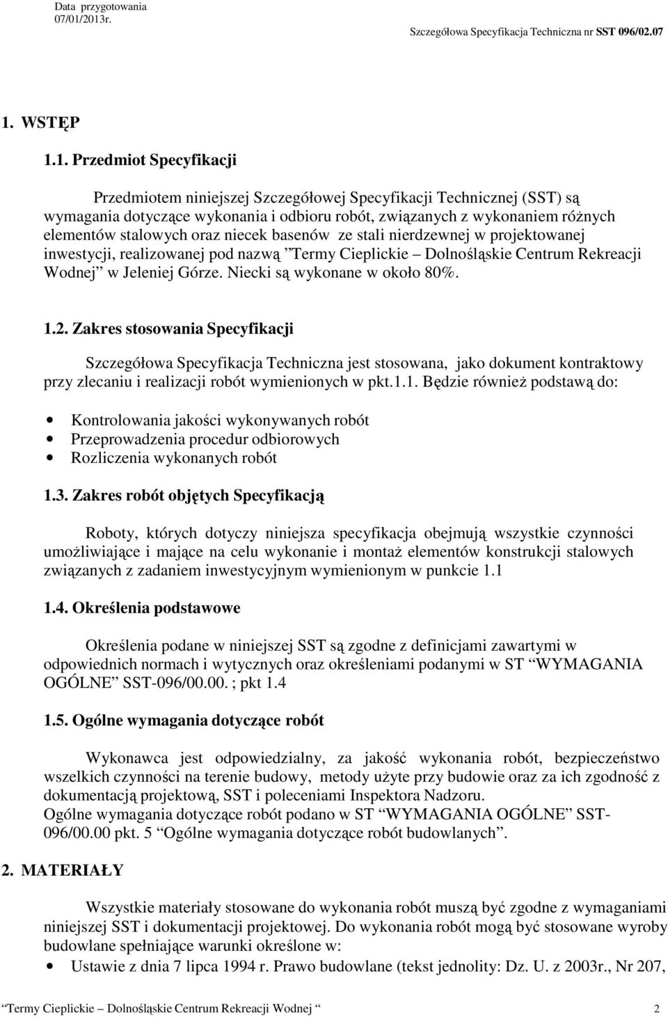 Niecki są wykonane w około 80%. 1.2. Zakres stosowania Specyfikacji Szczegółowa Specyfikacja Techniczna jest stosowana, jako dokument kontraktowy przy zlecaniu i realizacji robót wymienionych w pkt.1.1. Będzie również podstawą do: Kontrolowania jakości wykonywanych robót Przeprowadzenia procedur odbiorowych Rozliczenia wykonanych robót 1.