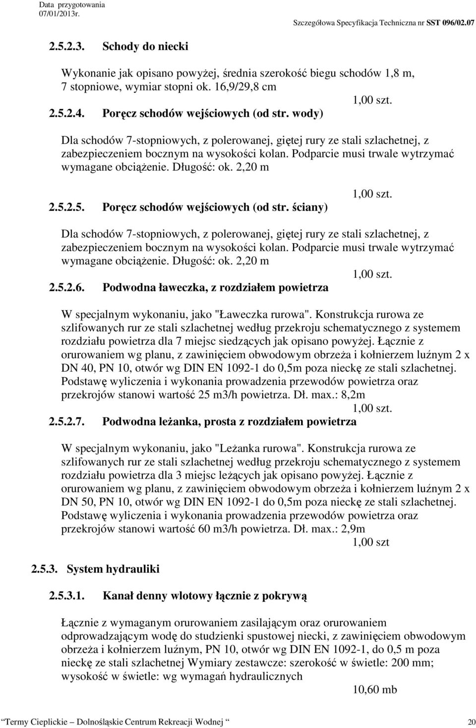 2,20 m 2.5.2.5. Poręcz schodów wejściowych (od str. ściany) Dla schodów 7-stopniowych, z polerowanej, giętej rury ze stali szlachetnej, z zabezpieczeniem bocznym na wysokości kolan.
