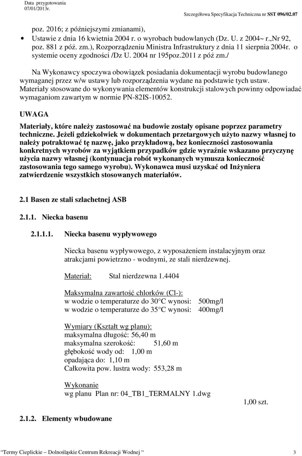 / Na Wykonawcy spoczywa obowiązek posiadania dokumentacji wyrobu budowlanego wymaganej przez w/w ustawy lub rozporządzenia wydane na podstawie tych ustaw.