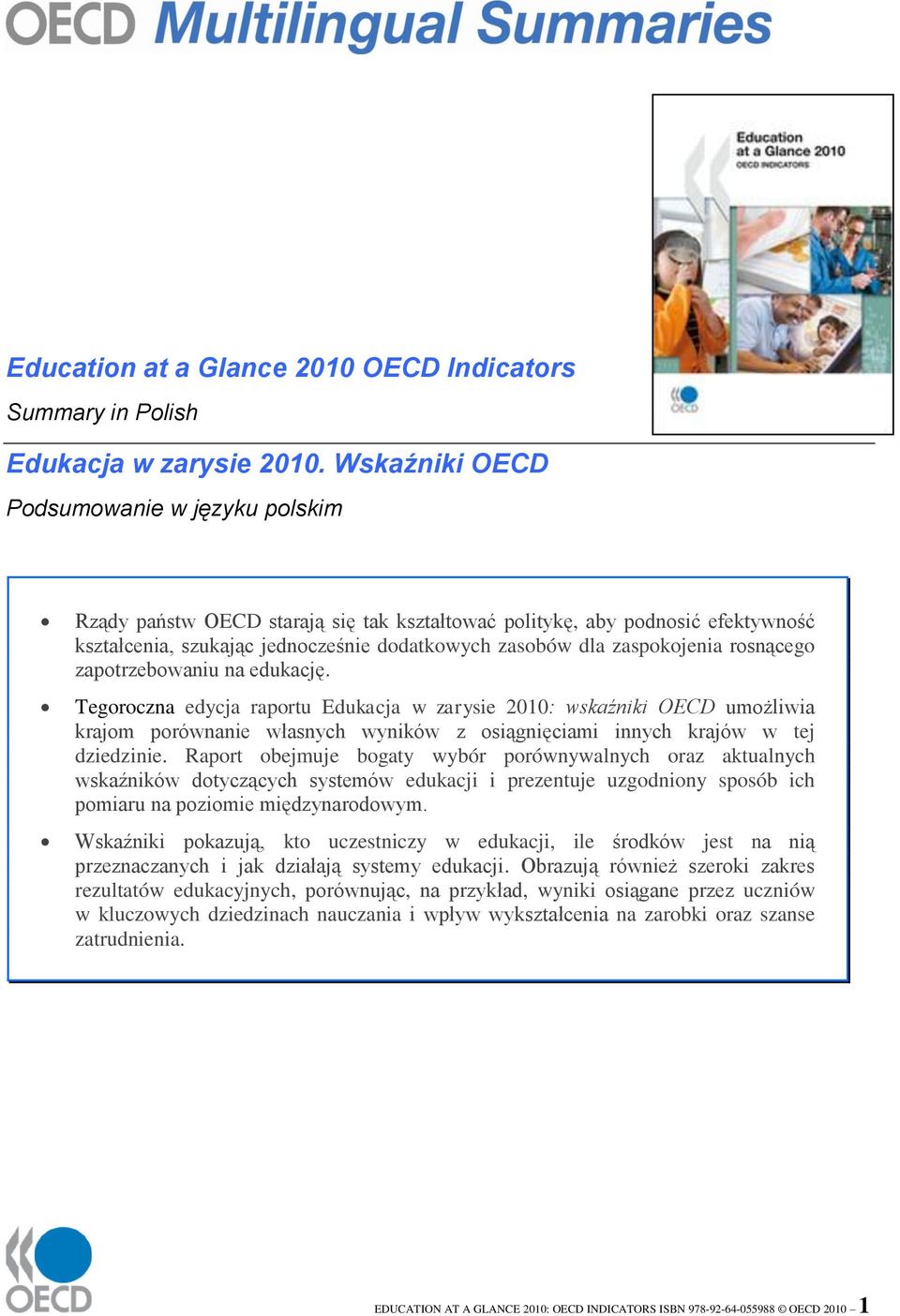 rosnącego zapotrzebowaniu na edukację. Tegoroczna edycja raportu Edukacja w zarysie 2010: wskaźniki OECD umożliwia krajom porównanie własnych wyników z osiągnięciami innych krajów w tej dziedzinie.