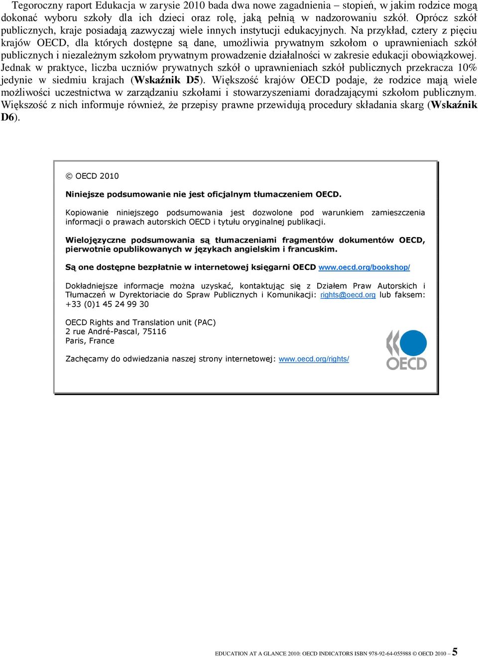 Na przykład, cztery z pięciu krajów OECD, dla których dostępne są dane, umożliwia prywatnym szkołom o uprawnieniach szkół publicznych i niezależnym szkołom prywatnym prowadzenie działalności w