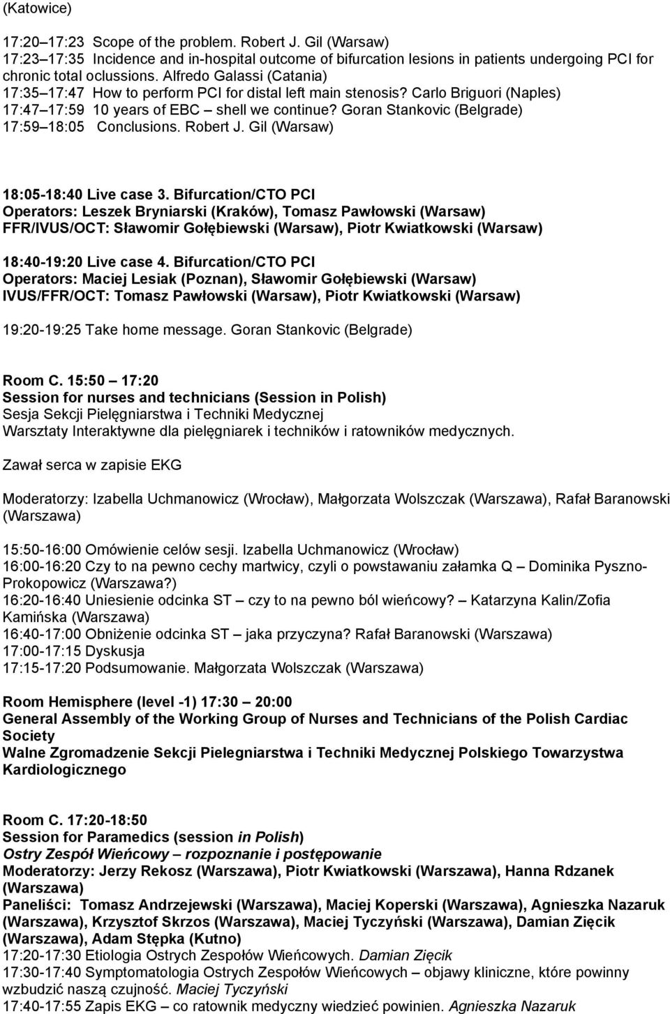 Goran Stankovic (Belgrade) 17:59 18:05 Conclusions. Robert J. Gil (Warsaw) 18:05-18:40 Live case 3.