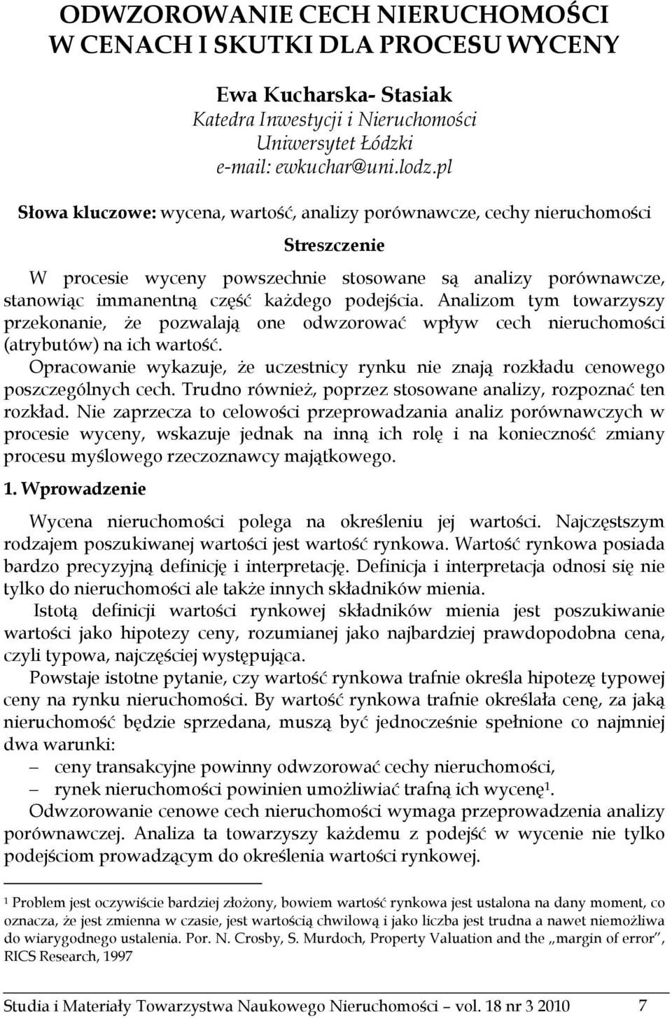 Analizom tym towarzyszy przekonanie, że pozwalają one odwzorować wpływ cech nieruchomości (atrybutów) na ich wartość.