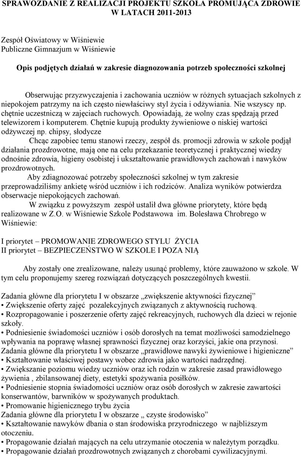 chętnie uczestniczą w zajęciach ruchowych. Opowiadają, że wolny czas spędzają przed telewizorem i komputerem. Chętnie kupują produkty żywieniowe o niskiej wartości odżywczej np.