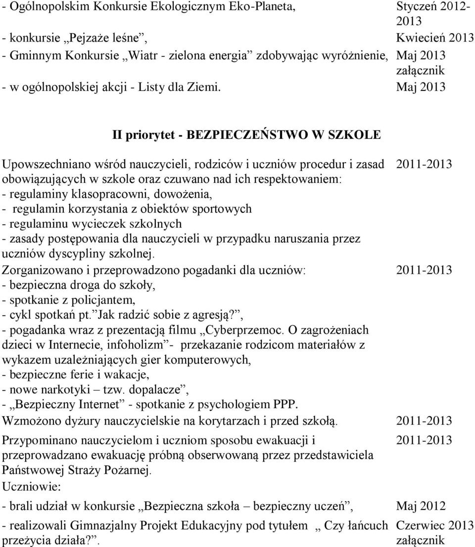 Maj II priorytet - BEZPIECZEŃSTWO W SZKOLE Upowszechniano wśród nauczycieli, rodziców i uczniów procedur i zasad 2011- obowiązujących w szkole oraz czuwano nad ich respektowaniem: - regulaminy