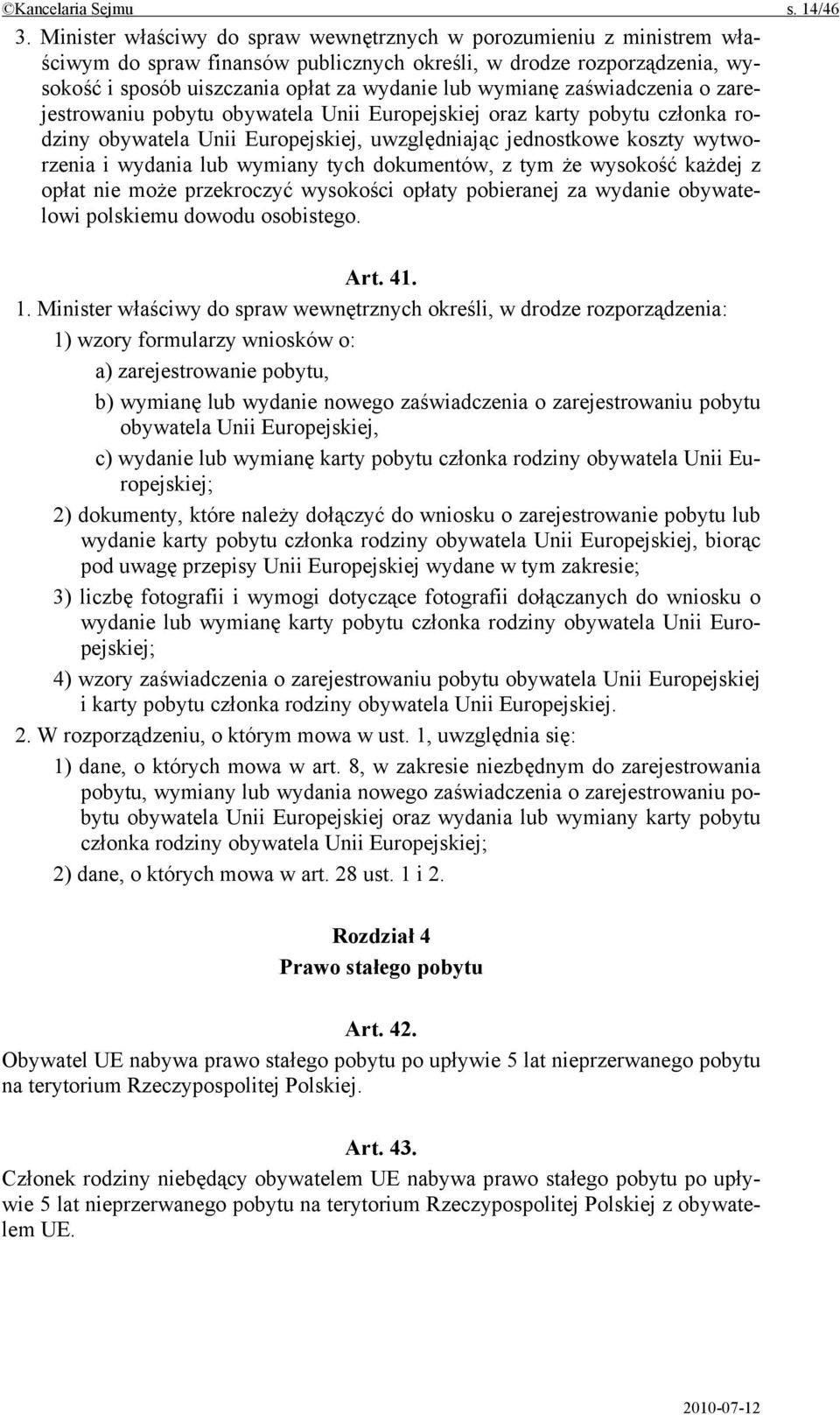 zaświadczenia o zarejestrowaniu pobytu obywatela Unii Europejskiej oraz karty pobytu członka rodziny obywatela Unii Europejskiej, uwzględniając jednostkowe koszty wytworzenia i wydania lub wymiany