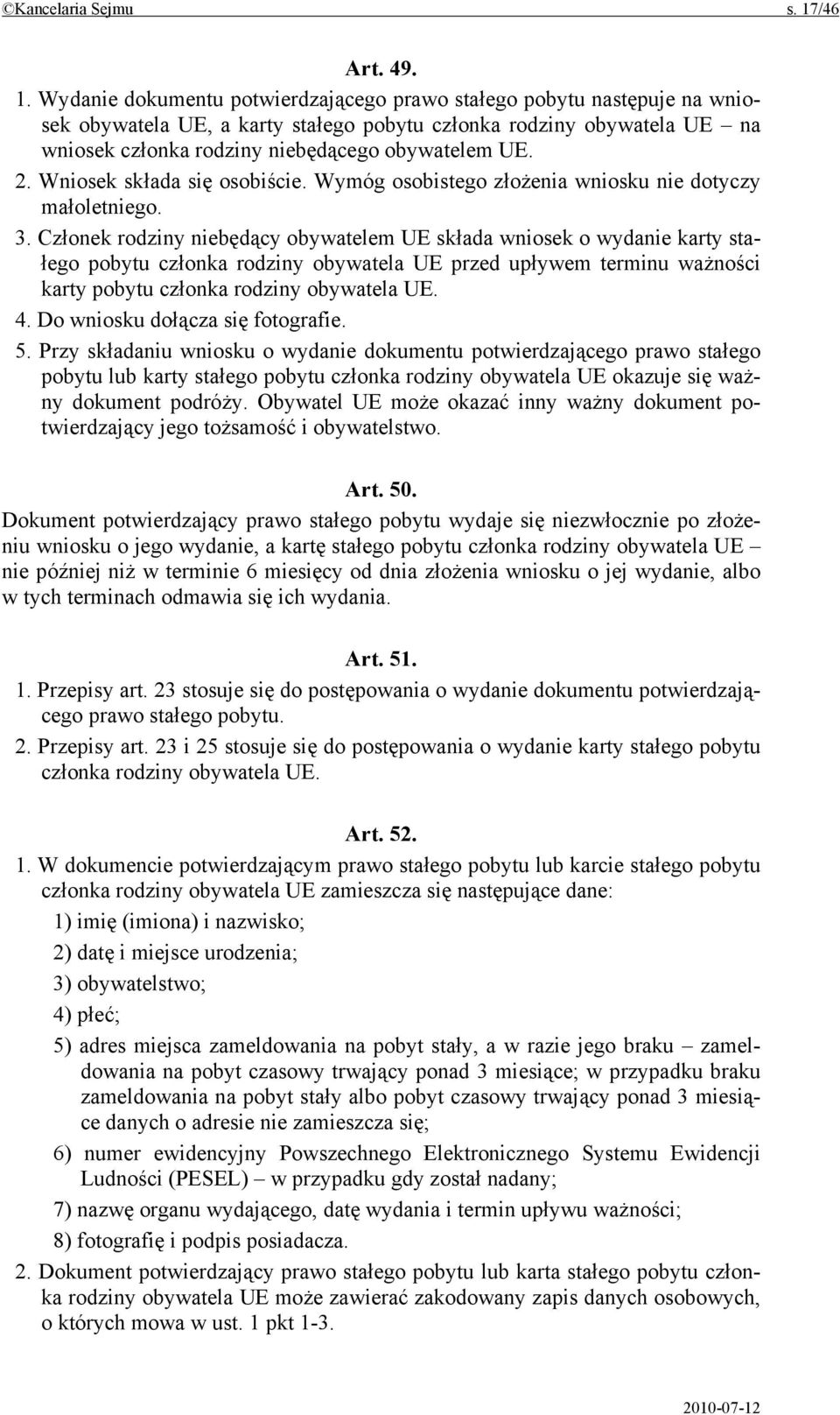 Wydanie dokumentu potwierdzającego prawo stałego pobytu następuje na wniosek obywatela UE, a karty stałego pobytu członka rodziny obywatela UE na wniosek członka rodziny niebędącego obywatelem UE. 2.