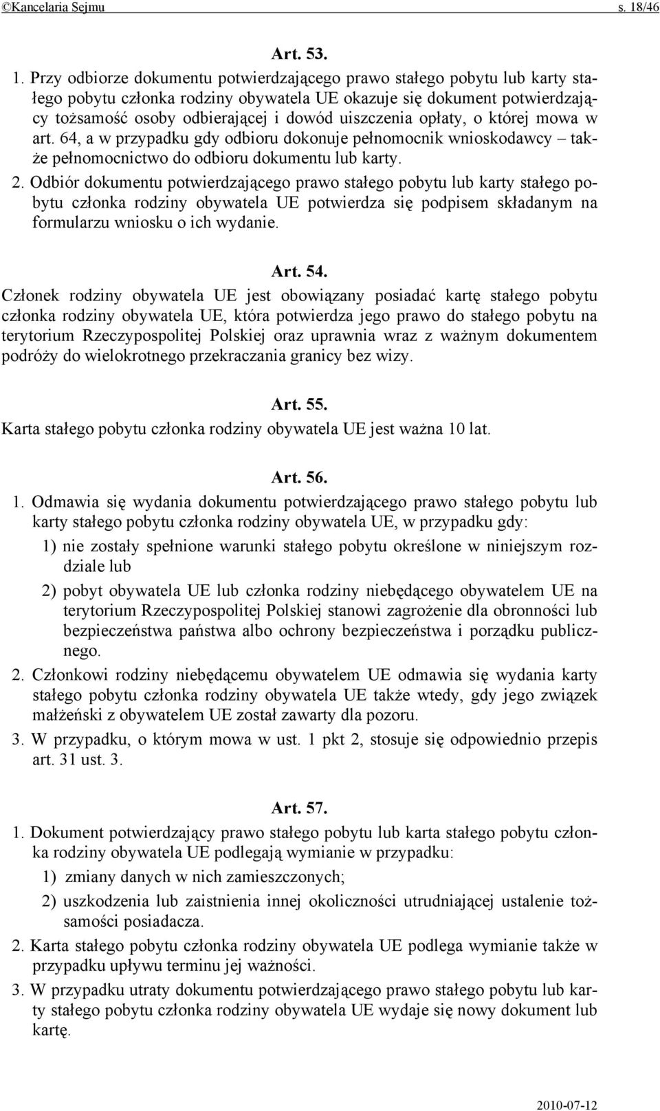 Przy odbiorze dokumentu potwierdzającego prawo stałego pobytu lub karty stałego pobytu członka rodziny obywatela UE okazuje się dokument potwierdzający tożsamość osoby odbierającej i dowód uiszczenia