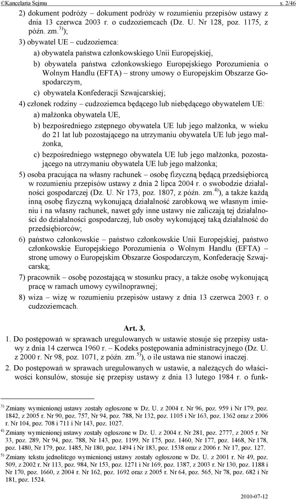 Europejskim Obszarze Gospodarczym, c) obywatela Konfederacji Szwajcarskiej; 4) członek rodziny cudzoziemca będącego lub niebędącego obywatelem UE: a) małżonka obywatela UE, b) bezpośredniego