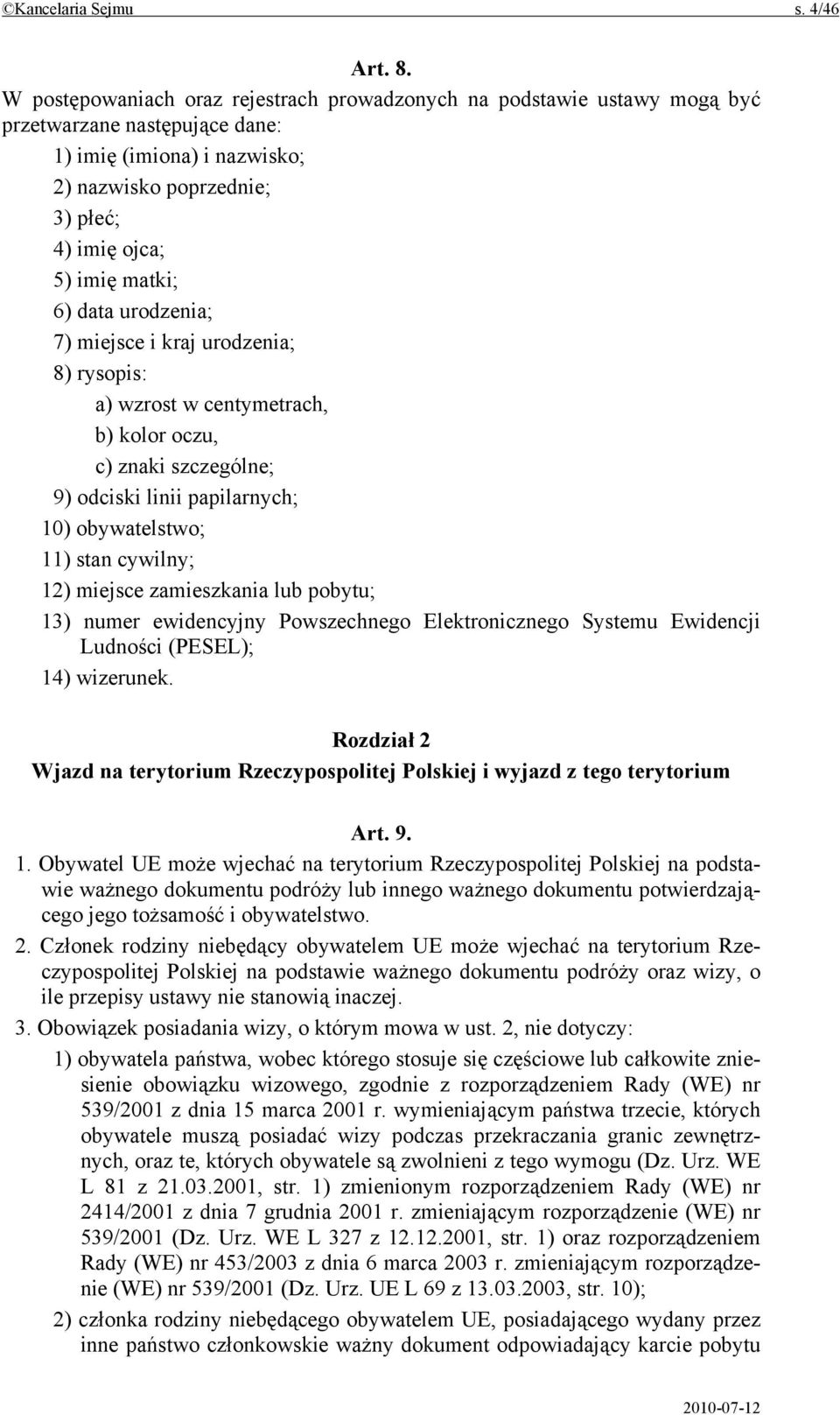 data urodzenia; 7) miejsce i kraj urodzenia; 8) rysopis: a) wzrost w centymetrach, b) kolor oczu, c) znaki szczególne; 9) odciski linii papilarnych; 10) obywatelstwo; 11) stan cywilny; 12) miejsce