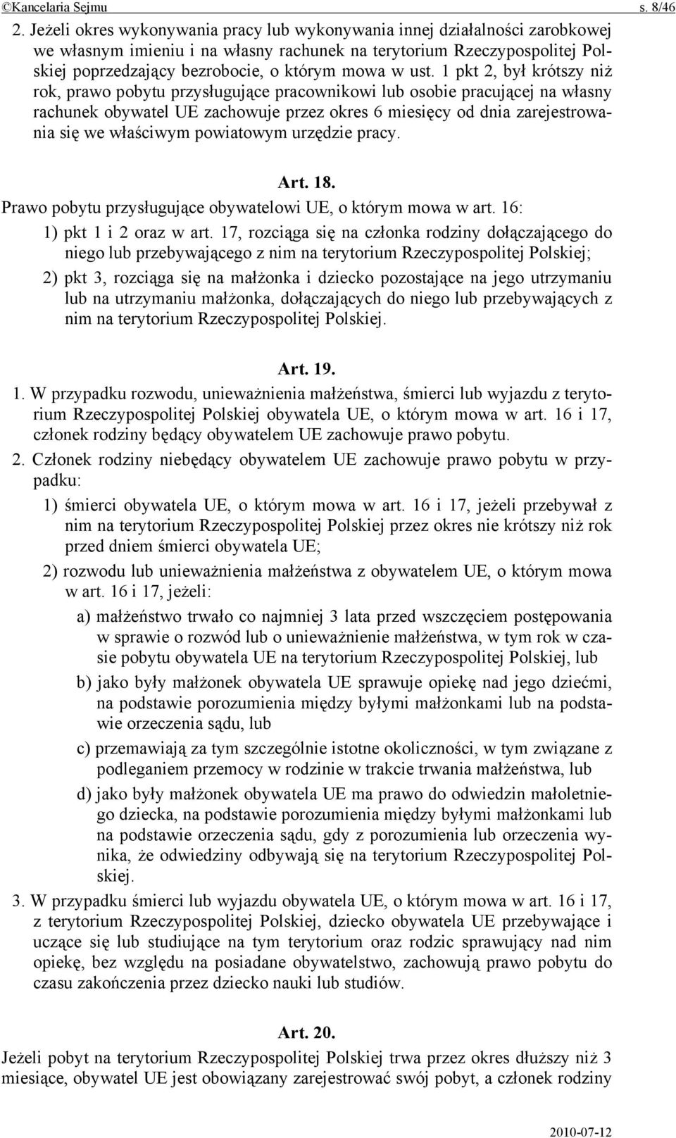 ust. 1 pkt 2, był krótszy niż rok, prawo pobytu przysługujące pracownikowi lub osobie pracującej na własny rachunek obywatel UE zachowuje przez okres 6 miesięcy od dnia zarejestrowania się we