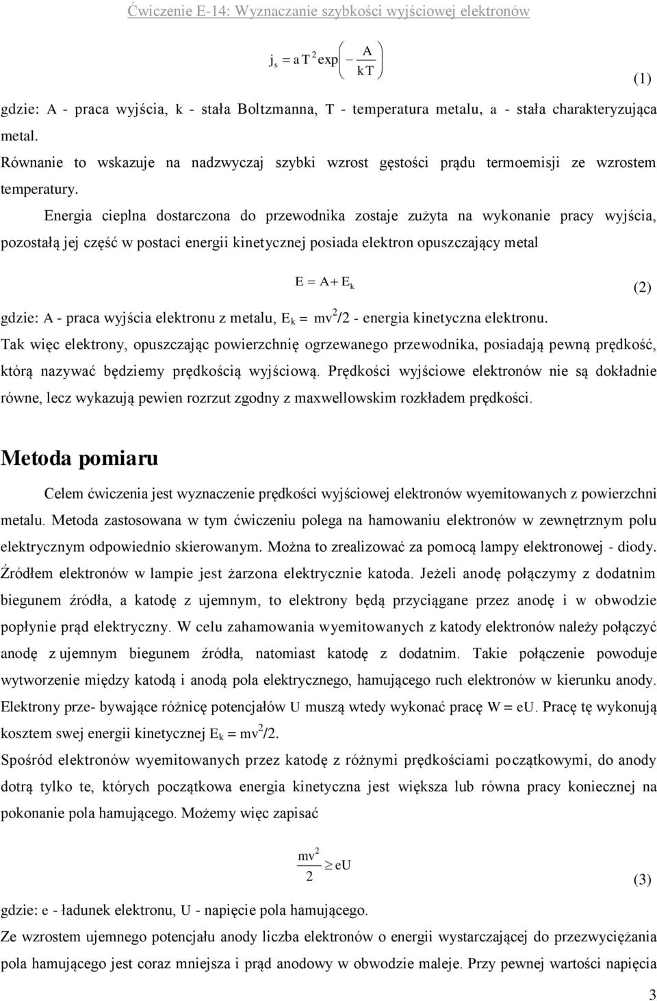 Enrgi cipln dostrczon do przwodnik zostj zużyt n wykonni prcy wyjści, pozostłą jj część w postci nrgii kintycznj posid lktron opuszczjący mtl E A E k () gdzi: A - prc wyjści lktronu z mtlu, E k = mv