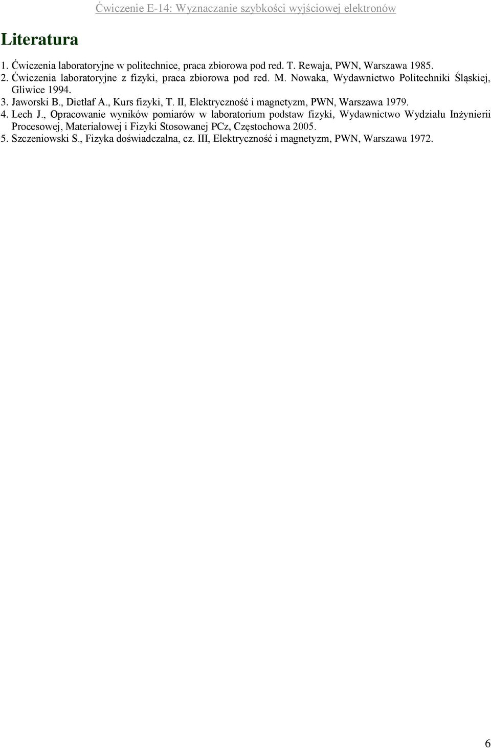 , Kurs fizyki, T. II, Elktryczność i mgntyzm, PWN, Wrszw 1979. 4. Lch J.