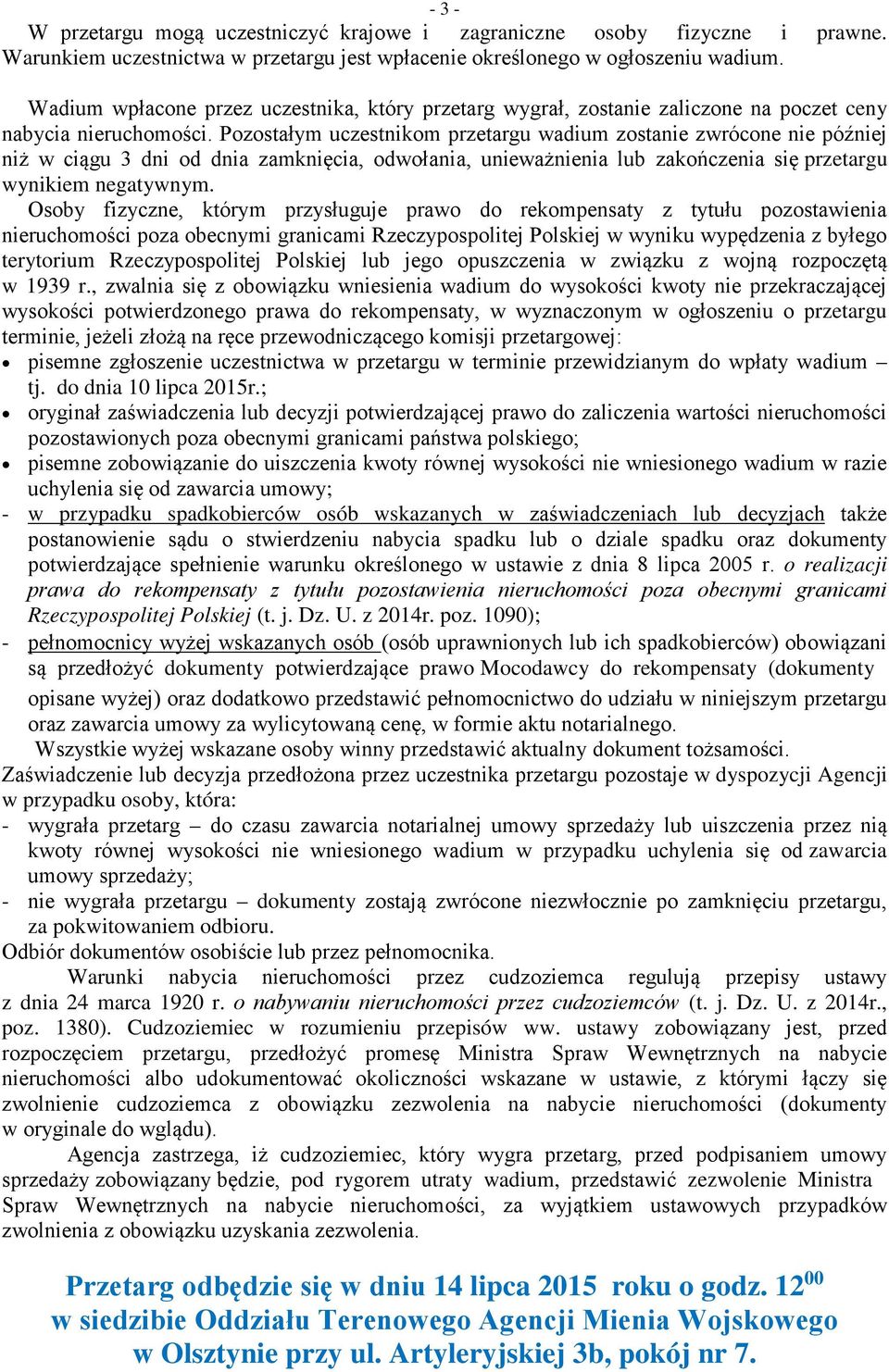 Pozostałym uczestnikom przetargu wadium zostanie zwrócone nie później niż w ciągu 3 dni od dnia zamknięcia, odwołania, unieważnienia lub zakończenia się przetargu wynikiem negatywnym.