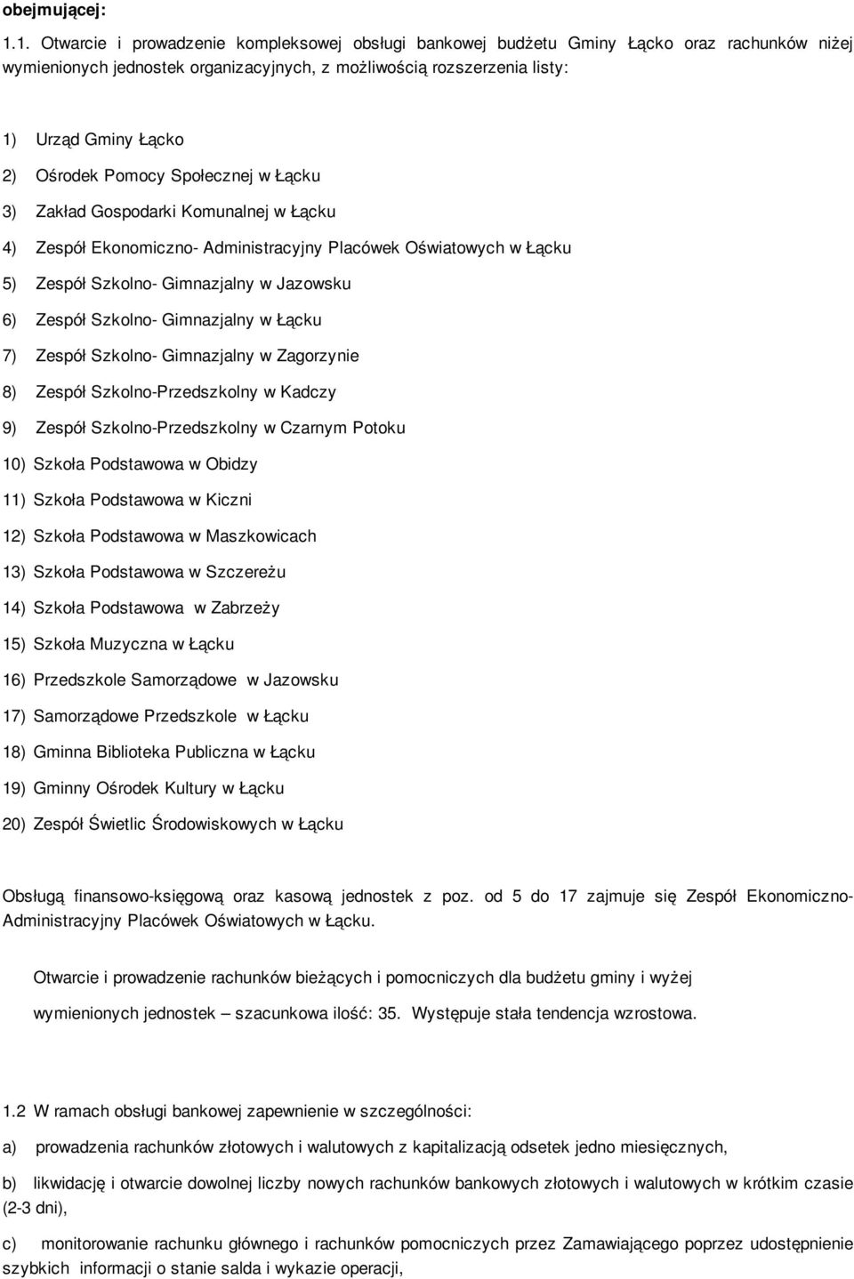 Ośrodek Pomocy Społecznej w Łącku 3) Zakład Gospodarki Komunalnej w Łącku 4) Zespół Ekonomiczno- Administracyjny Placówek Oświatowych w Łącku 5) Zespół Szkolno- Gimnazjalny w Jazowsku 6) Zespół