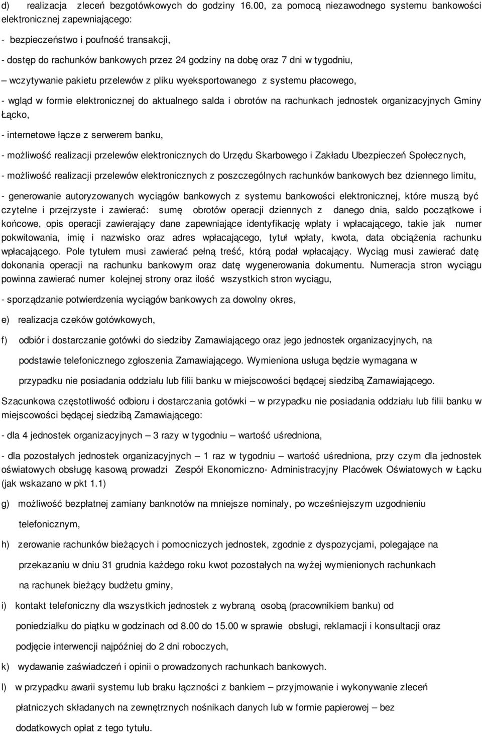 wczytywanie pakietu przelewów z pliku wyeksportowanego z systemu płacowego, - wgląd w formie elektronicznej do aktualnego salda i obrotów na rachunkach jednostek organizacyjnych Gminy Łącko, -
