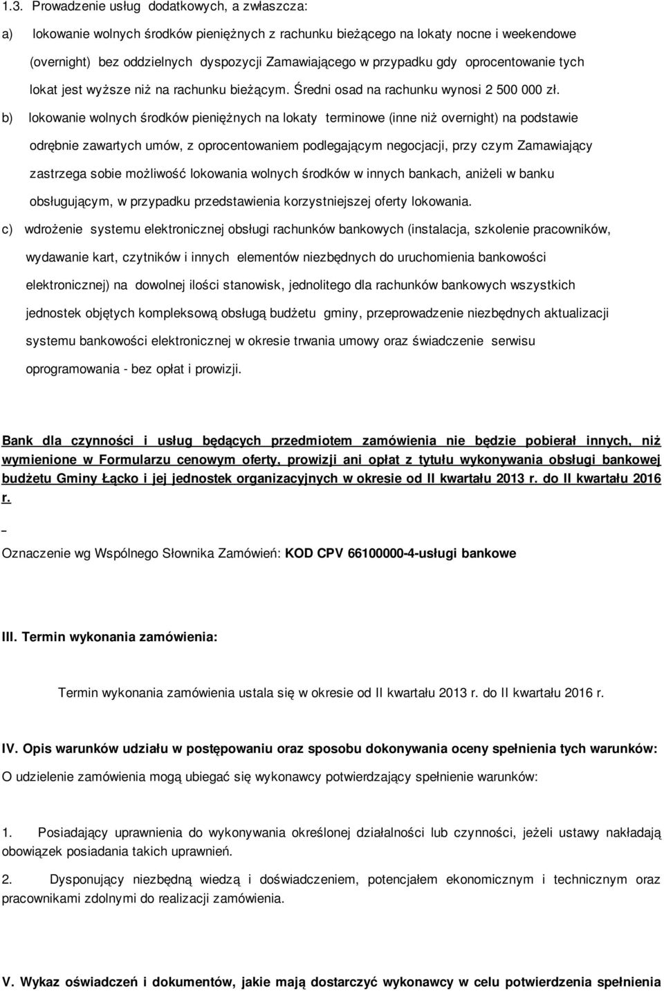 b) lokowanie wolnych środków pieniężnych na lokaty terminowe (inne niż overnight) na podstawie odrębnie zawartych umów, z oprocentowaniem podlegającym negocjacji, przy czym Zamawiający zastrzega