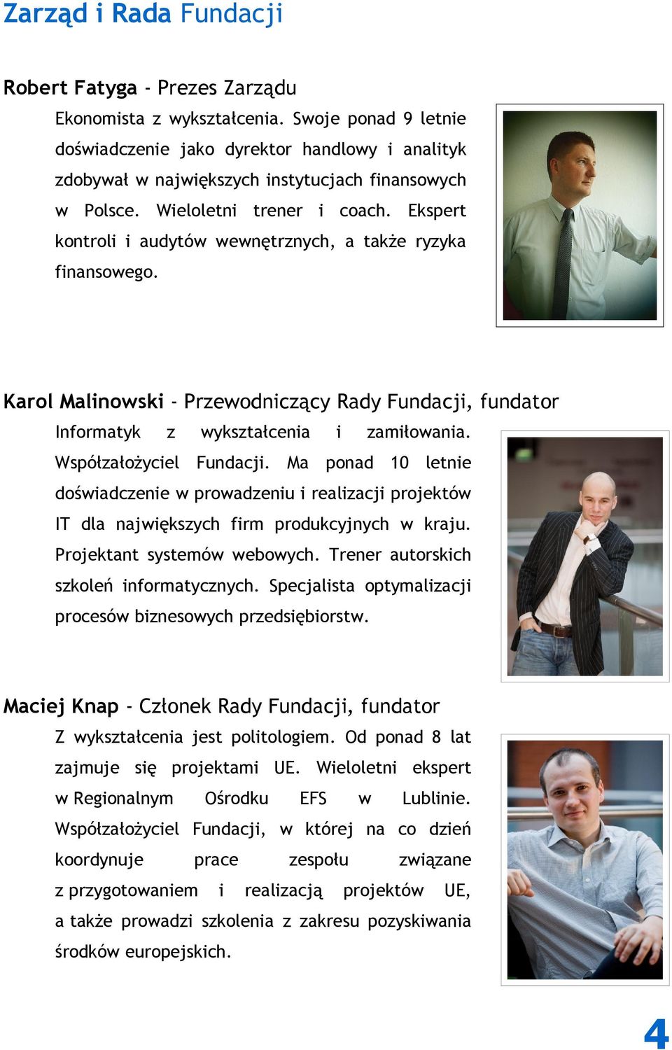 Ekspert kontroli i audytów wewnętrznych, a także ryzyka finansowego. Karol Malinowski - Przewodniczący Rady Fundacji, fundator Informatyk z wykształcenia i zamiłowania. Współzałożyciel Fundacji.